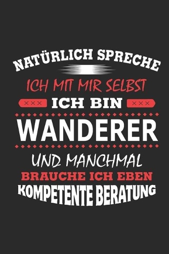 Natürlich spreche ich mit mir selbst Ich bin Wanderer und manchmal brauche ich eben kompetente Beratung: Notizbuch mit 110 linierten Seiten, Nutzung auch als Dekoration in Form eines Schild bzw. Poster möglich