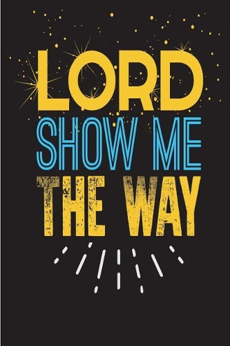 Lord Show Me The Way: Blank Lined Journal for Religious People