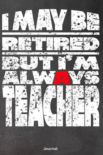 I May be Retired: But I'm Always a Teacher Journal