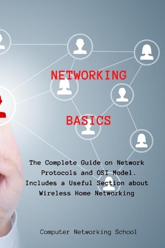 Networking Basics: The Complete Guide on Network Protocols and OSI Model. Includes a Useful Section about Wireless Home Networking