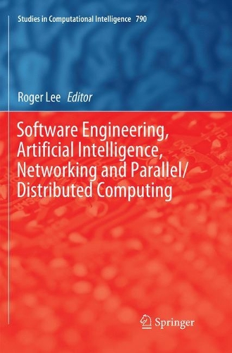 Software Engineering, Artificial Intelligence, Networking and Parallel/Distributed Computing: (790 Studies in Computational Intelligence)