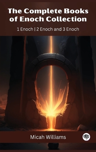 The Complete Books of Enoch Collection: 1 Enoch, 2 Enoch and 3 Enoch