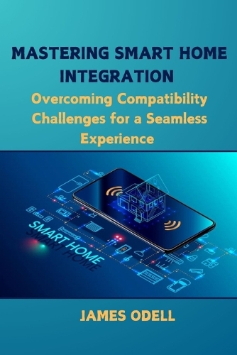 Mastering Smart Home Integration: Overcoming Compatibility Challenges for a Seamless Experience