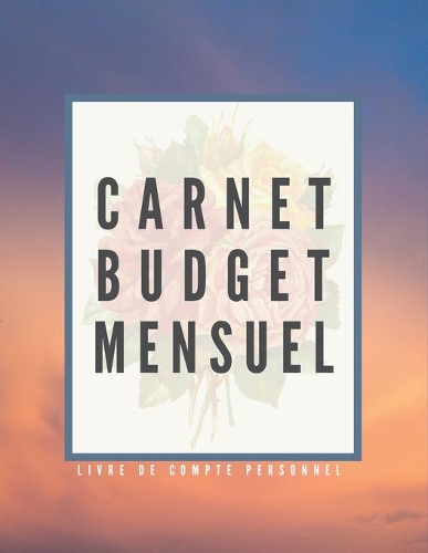 Carnet Budget Mensuel: Livre De Compte Et Planificateur De Budget Mensuel Et Annuel - Gestion De Vos Dépenses Et Revenus - Dim A4 - 60 Pages