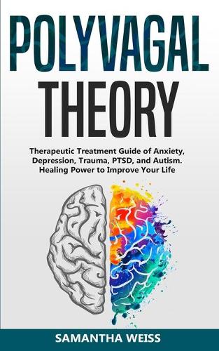 Polyvagal Theory: Therapeutic Treatment Guide of Anxiety, Depression, Trauma, PTSD, and Autism. Healing Power to Improve Your Life