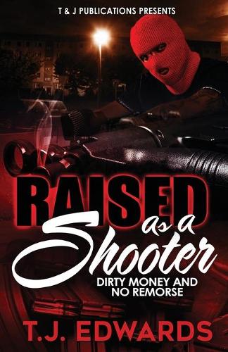 Raised As A Shooter: Dirty Money and No Remorse(Raised as a Shooter)