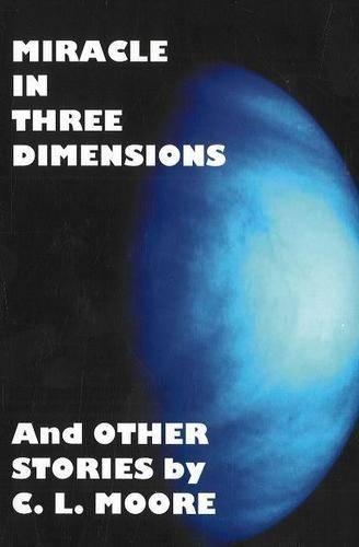 Miracle in Three Dimensions: v. 1 and Other Stories by C.L. Moore
