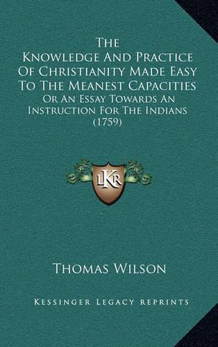 The Knowledge and Practice of Christianity Made Easy to the Meanest Capacities: Or an Essay Towards an Instruction for the Indians (1759)(English)