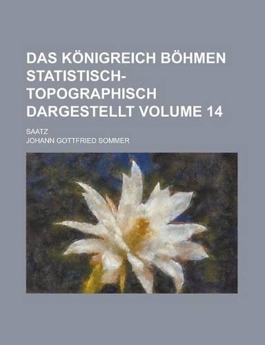 Das Konigreich Bohmen Statistisch-Topographisch Dargestellt; Saatz Volume 14