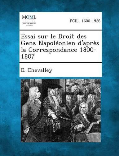 Essai Sur Le Droit Des Gens Napoleonien D'Apres La Correspondance 1800-1807
