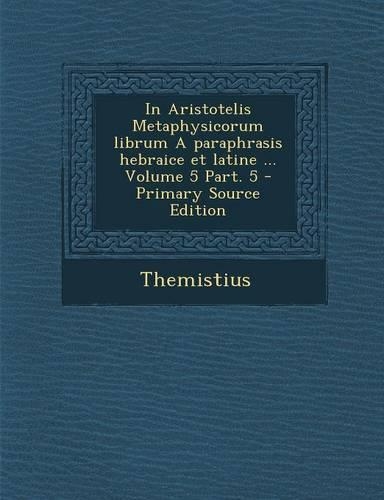 In Aristotelis Metaphysicorum Librum a Paraphrasis Hebraice Et Latine ... Volume 5 Part. 5
