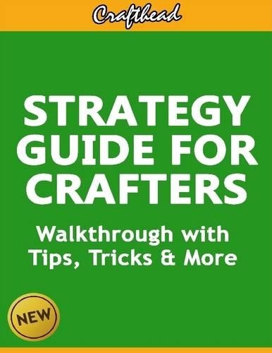 Strategy Guide for Crafters: an Unofficial Minecraft Walkthrough with Tips, Tricks & More