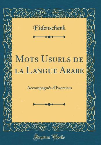 Mots Usuels de la Langue Arabe: Accompagnés d'Exercices (Classic Reprint)