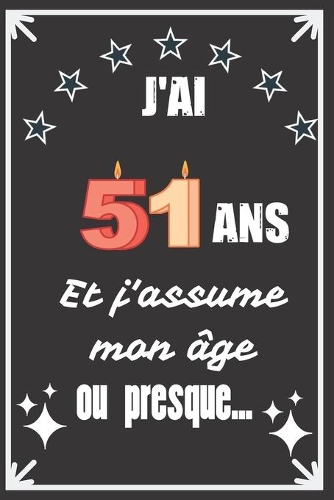 J'ai 51 ans et j'assume mon âge ou presque: Excellente idée de Cadeau D'Anniversaire assez originale Pour Femme, Pour Homme - Démarquez-vous avec ce cadeau sympa Pour Souhaiter Un joyeux Anniv