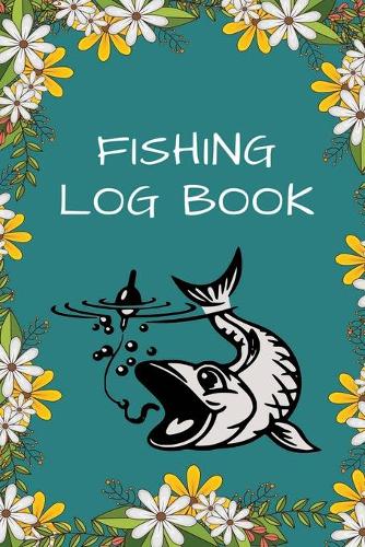 Fishing Log Book: Record Your Fishing Trip Experiences (Fishing Log/Fishing Journal/Fishing Diary, Hunting Journal/Fisherman's Log Book/Hunter's Log Book)