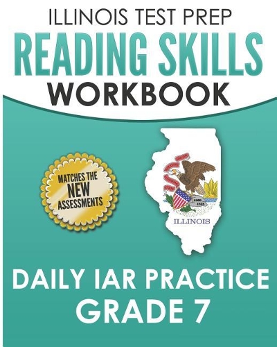 ILLINOIS TEST PREP Reading Skills Workbook Daily IAR Practice Grade 7: Preparation for the Illinois Assessment of Readiness ELA/Literacy Tests