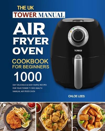 The UK Tower Manual Air Fryer Oven Cookbook For Beginners