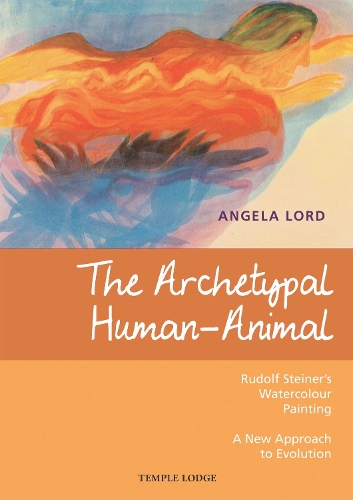 The Archetypal Human-Animal: Rudolf Steiner's Watercolour Painting: A New Approach to Evolution