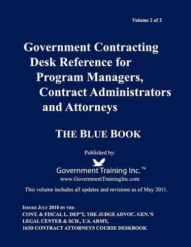 Government Contracting Desk Reference for Program Managers, Contract Administrators, and Attorneys - Blue Book - Volume 2 of 2