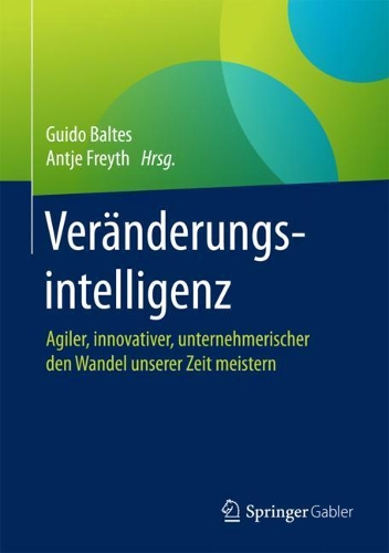 Veränderungsintelligenz: Agiler, Innovativer, Unternehmerischer Den Wandel Unserer Zeit Meistern