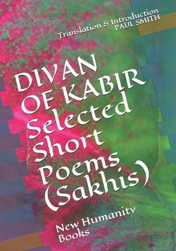 DIVAN OF KABIR Selected Short Poems (Sakhis): New Humanity Books