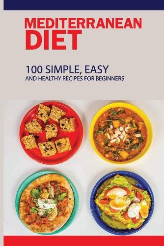 Mediterranean Diet: 100 Simple, Easy And Healthy Recipes For Beginners: Top Mediterranean Recipes