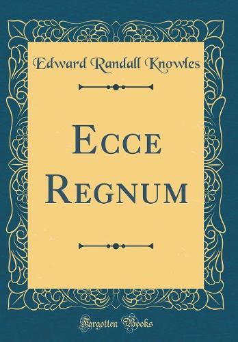 Ecce Regnum (Classic Reprint)