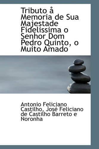 Tributo Memoria de Sua Majestade Fidelissima O Senhor Dom Pedro Quinto, O Muito Amado: (English)