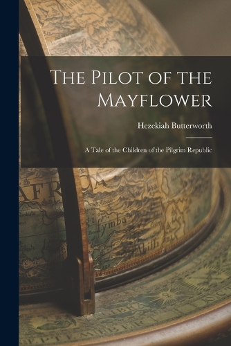 The Pilot of the Mayflower; a Tale of the Children of the Pilgrim Republic
