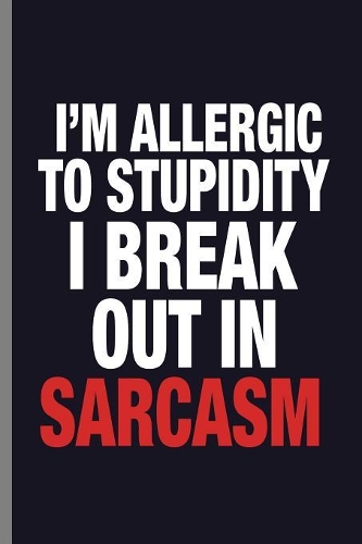 I'm allergic to stupidity I break out in Sarcasm: Hilarious Statement Sarcasm I'm Allergic To Stupidity Sarcastic Pun Gift (6"x9") Dot Grid notebook Journal to write in