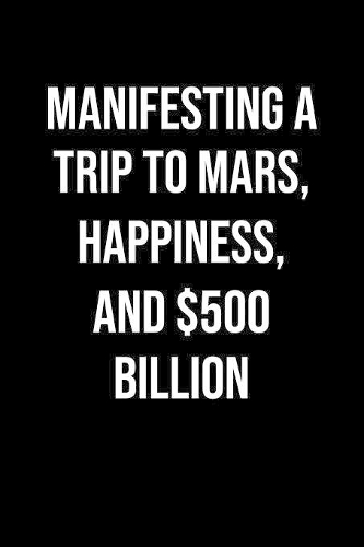 Manifesting A Trip To Mars Happiness And 500 Billion: A soft cover blank lined journal to jot down ideas, memories, goals, and anything else that comes to mind.