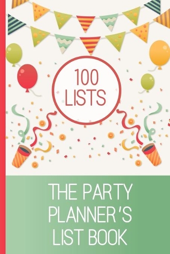 100 Lists, The Party Planner's List Book: Plan perfect parties! Keep track of your party to do lists, write lists for fun, create your life by lists in this book of blank lists for you to fi