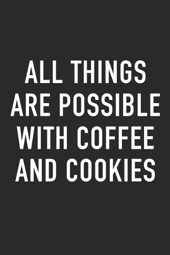 All Things Are Possible with Coffee and Cookies: A 6x9 Inch Matte Softcover Journal Notebook with 120 Blank Lined Pages and a Funny Caffeine Loving Cover Slogan