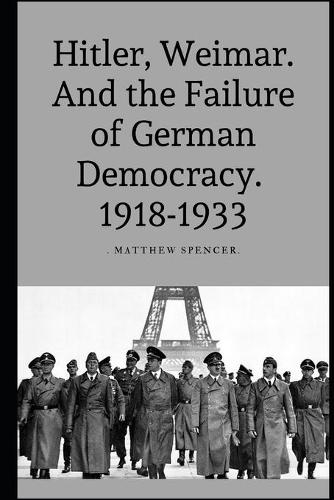 Hitler, Weimar And the Failure of German Democracy 1918-1933