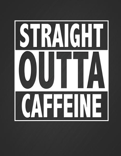 Straight Outta Caffeine: Funny Office Humor Meme Coffee Notebook Journal Blank Lined College Ruled Composition Notepad 140 Pages (70 Sheets) Novelty Birthday Gift for a Coff