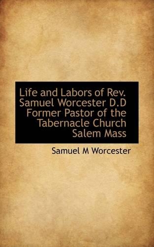 Life and Labors of REV. Samuel Worcester D.D Former Pastor of the Tabernacle Church Salem Mass