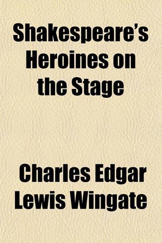 Shakespeare's Heroines on the Stage Volume 2