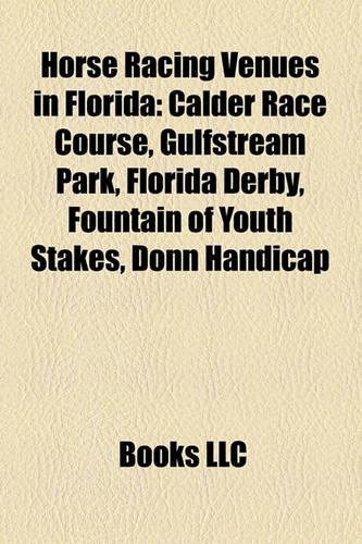 Horse Racing Venues in Florida: Calder Race Course, Gulfstream Park, Florida Derby, Fountain of Youth Stakes, Donn Handicap(English)