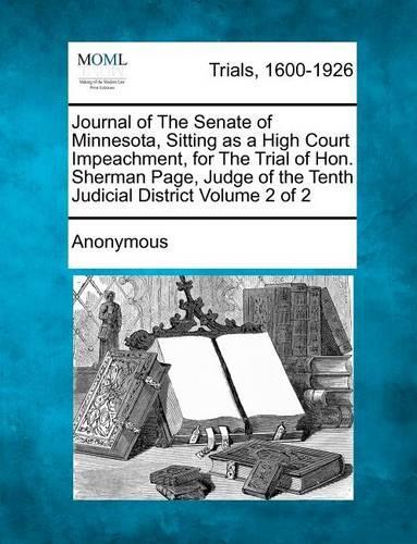 Journal of the Senate of Minnesota, Sitting as a High Court Impeachment, for the Trial of Hon. Sherman Page, Judge of the Tenth Judicial District Volu