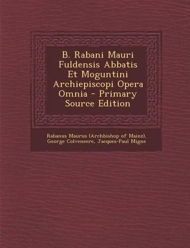 B. Rabani Mauri Fuldensis Abbatis Et Moguntini Archiepiscopi Opera Omnia