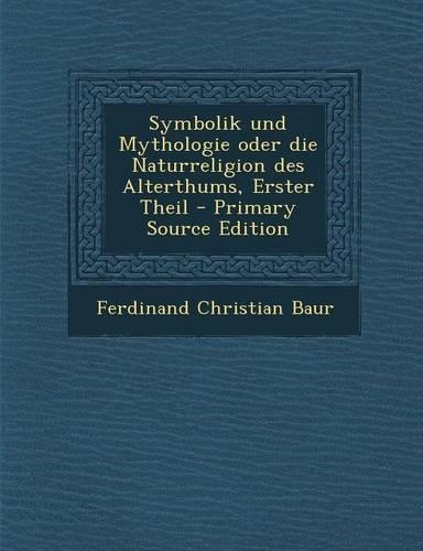 Symbolik Und Mythologie Oder Die Naturreligion Des Alterthums, Erster Theil - Primary Source Edition