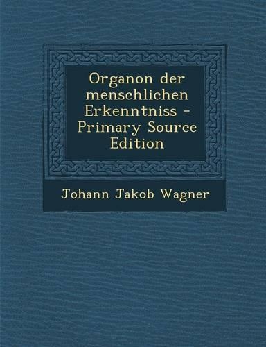 Organon Der Menschlichen Erkenntniss - Primary Source Edition