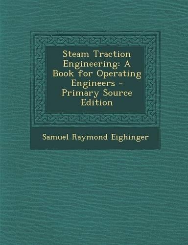 Steam Traction Engineering: A Book for Operating Engineers(English)