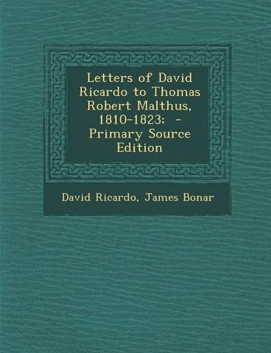 Letters of David Ricardo to Thomas Robert Malthus, 1810-1823; - Primary Source Edition