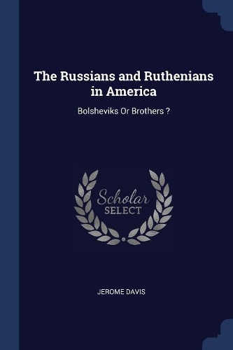 The Russians and Ruthenians in America: Bolsheviks Or Brothers ?