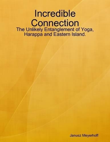 Incredible Connection: The Unlikely Entanglement of Yoga, Harappa and Eastern Island.
