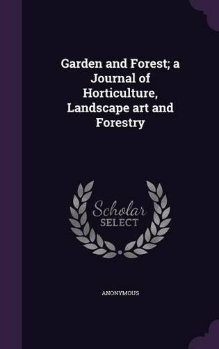 Garden and Forest; a Journal of Horticulture, Landscape art and Forestry: (English)