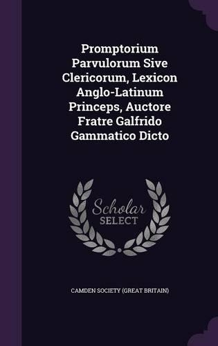 Promptorium Parvulorum Sive Clericorum, Lexicon Anglo-Latinum Princeps, Auctore Fratre Galfrido Gammatico Dicto