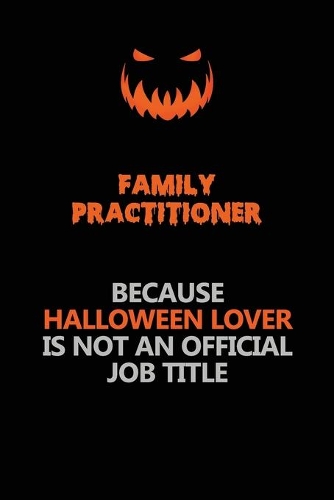Family Practitioner Because Halloween Lover Is Not An Official Job Title