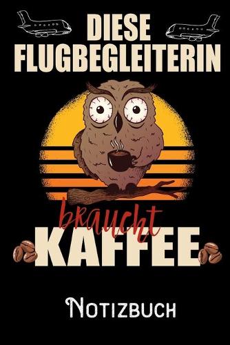 Diese Flugbegleiterin braucht Kaffee - Notizbuch: DIN A5 Notizbuch / Notizheft /Journal mit Punkteraster und 120 Seiten. Perfektes Geburtstag Geschenk von Kollegen für Kollege für den passenden Beru